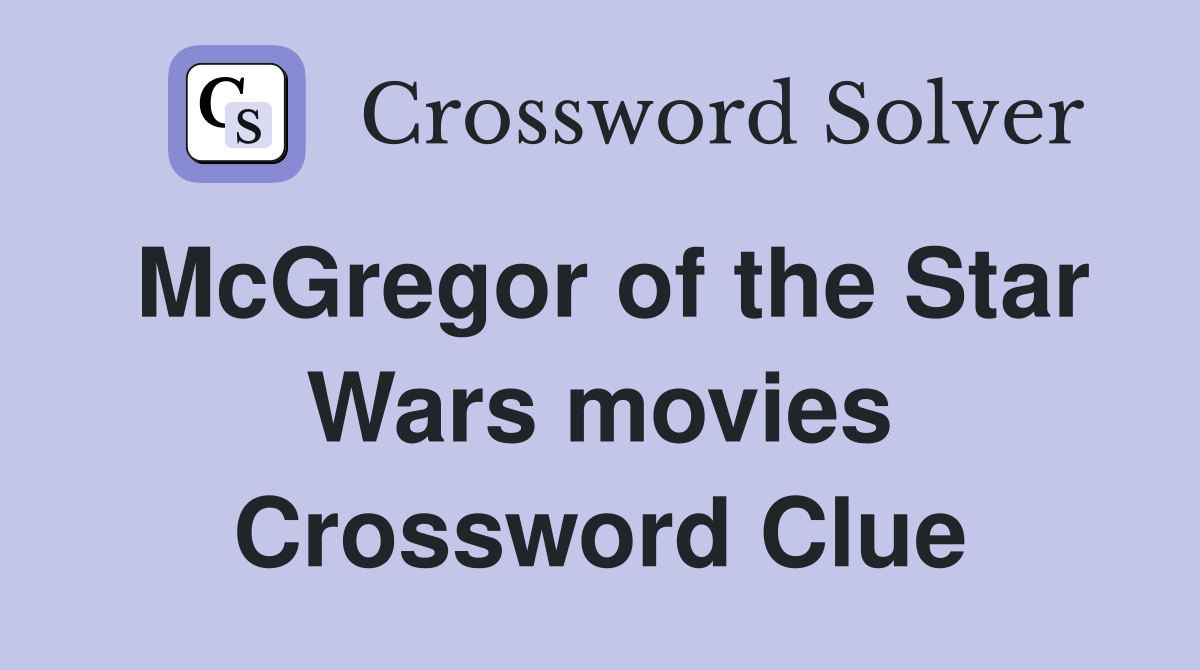McGregor of the Star Wars movies Crossword Clue