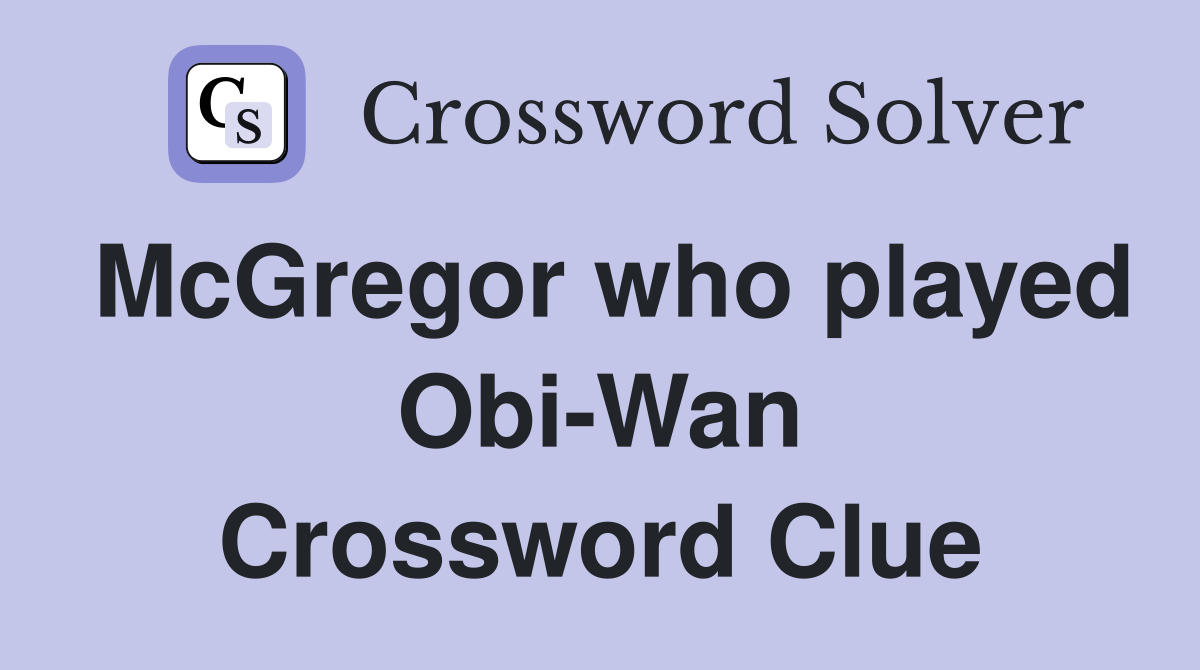 McGregor who played Obi-Wan Crossword Clue
