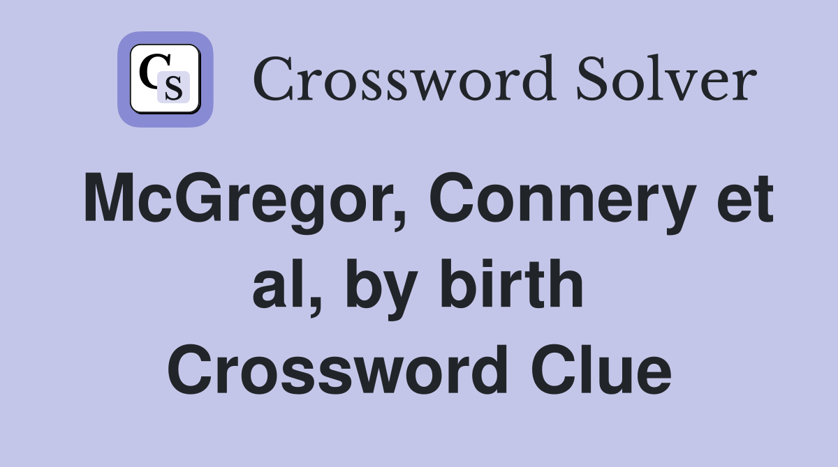 McGregor, Connery et al, by birth Crossword Clue