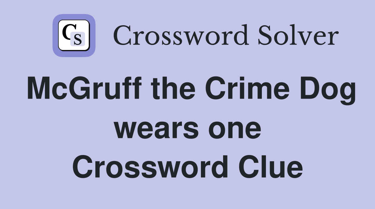 McGruff the Crime Dog wears one Crossword Clue