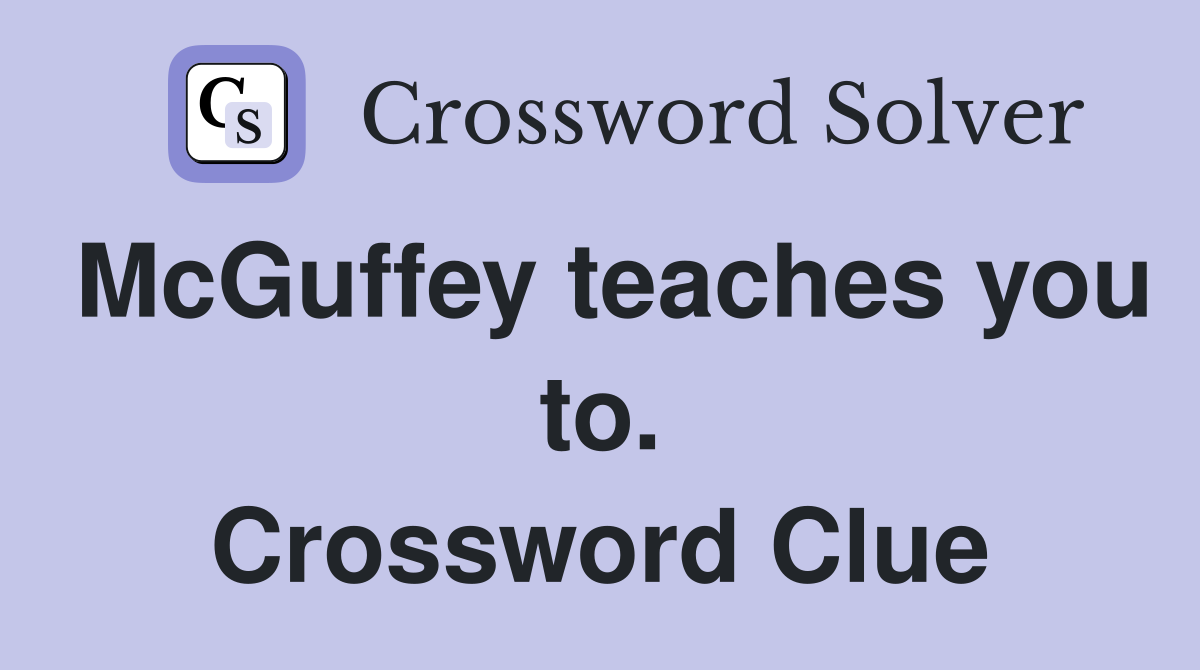 McGuffey teaches you to. Crossword Clue