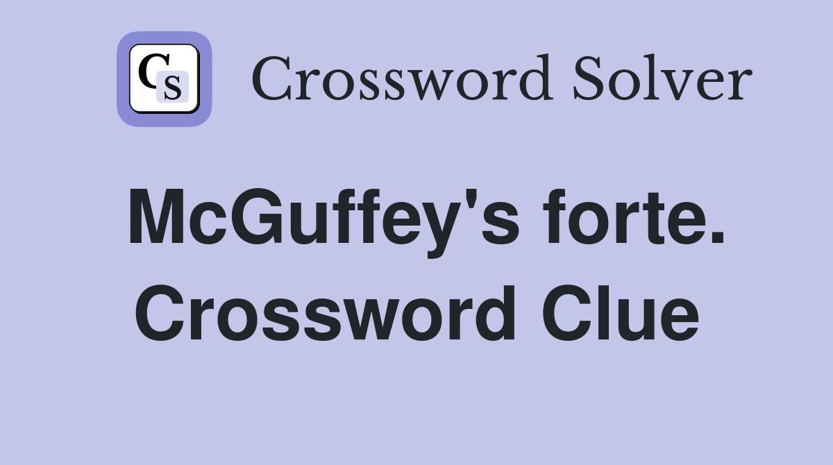 McGuffey's forte. Crossword Clue