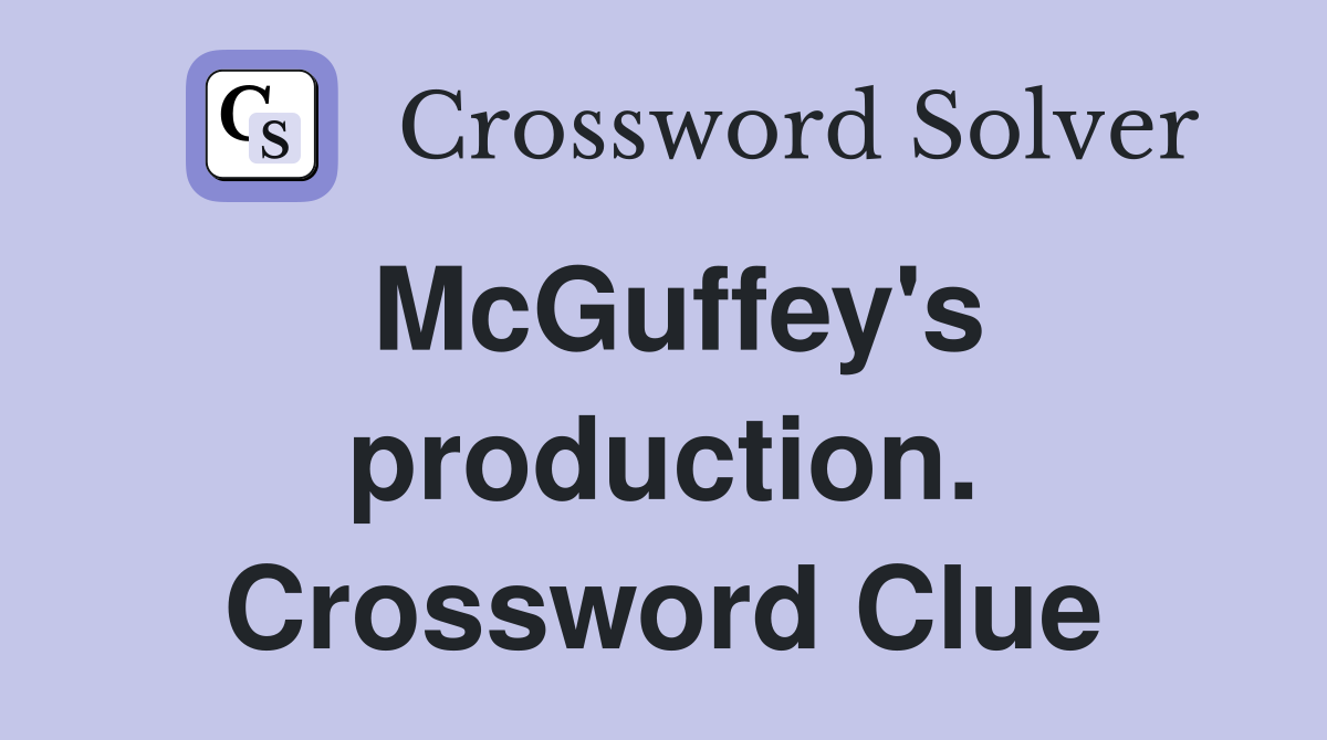 McGuffey's production. Crossword Clue