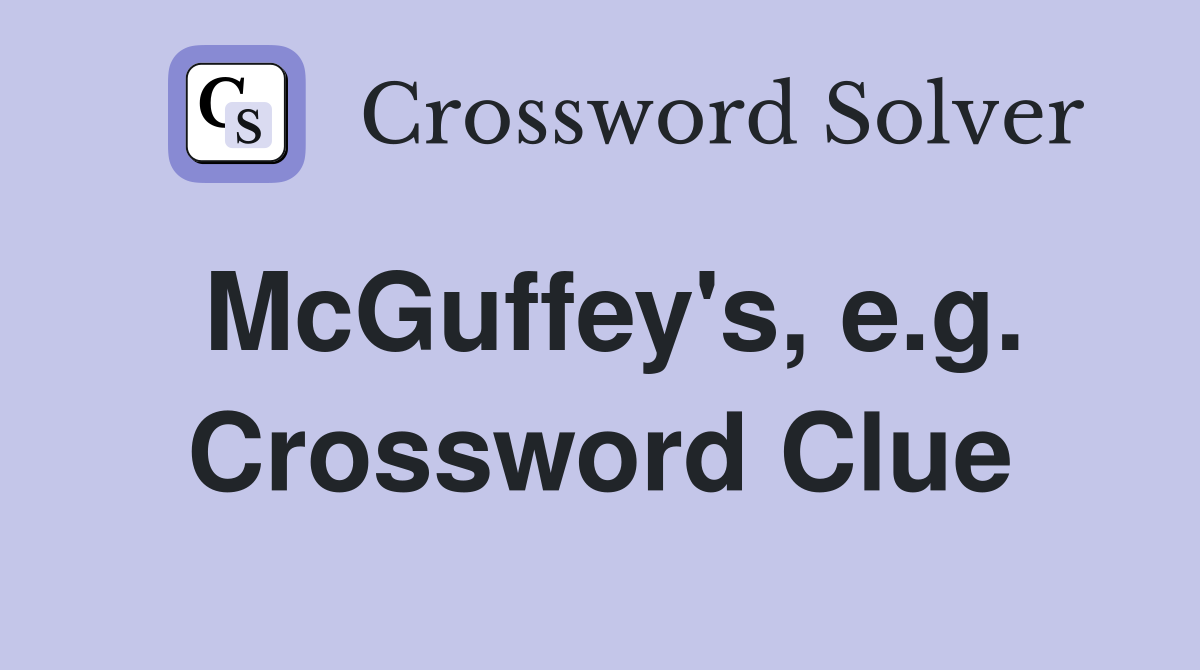 McGuffey's, e.g. Crossword Clue