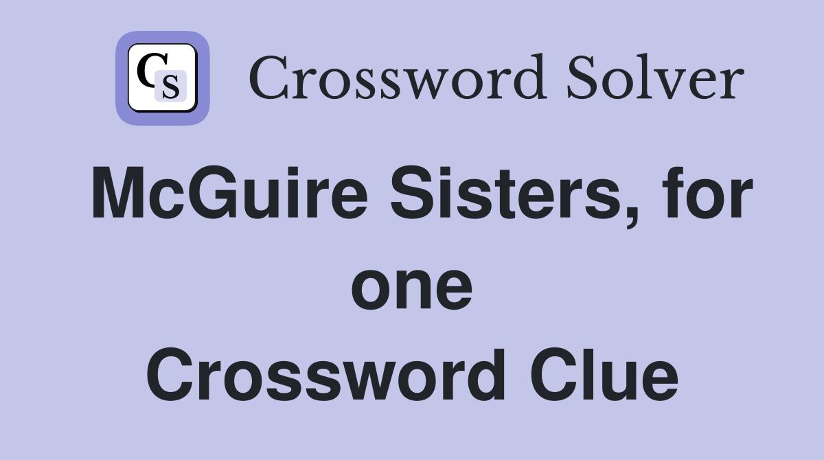 McGuire Sisters, for one Crossword Clue