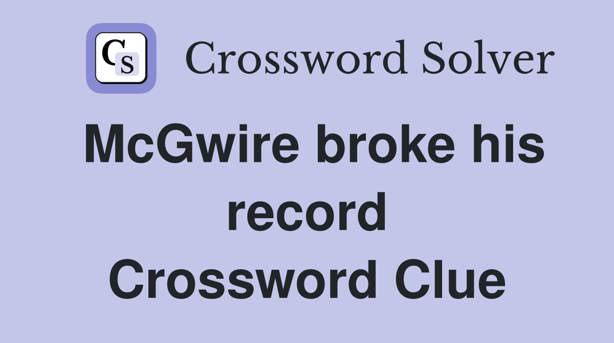 McGwire broke his record Crossword Clue