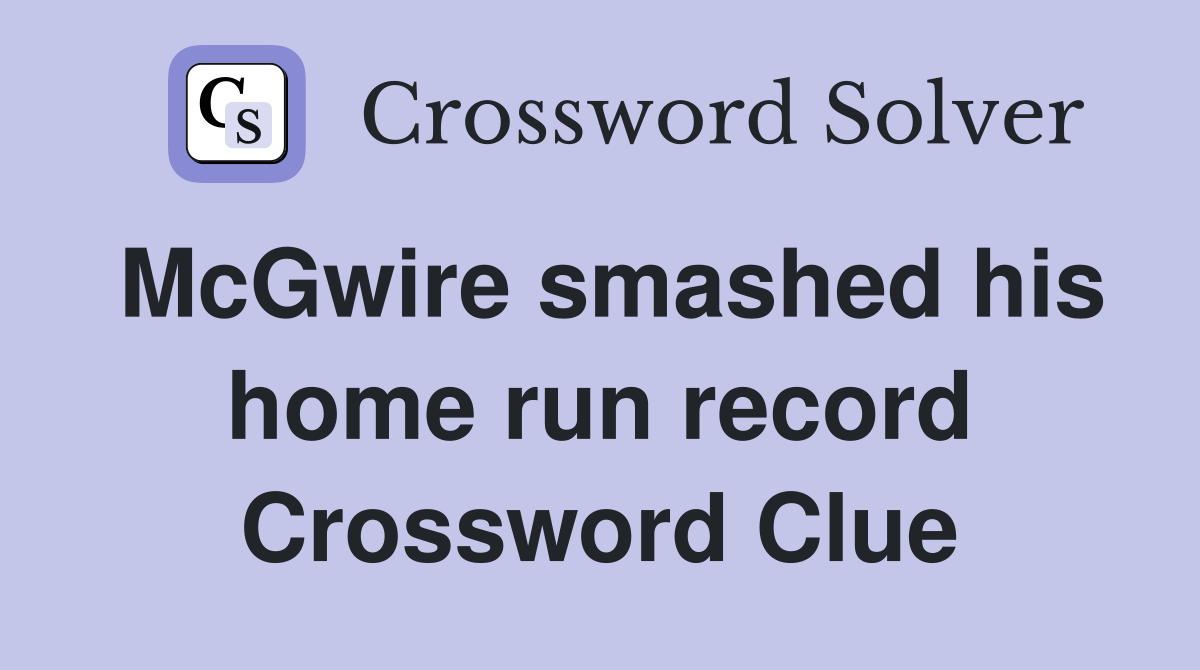 McGwire smashed his home run record Crossword Clue