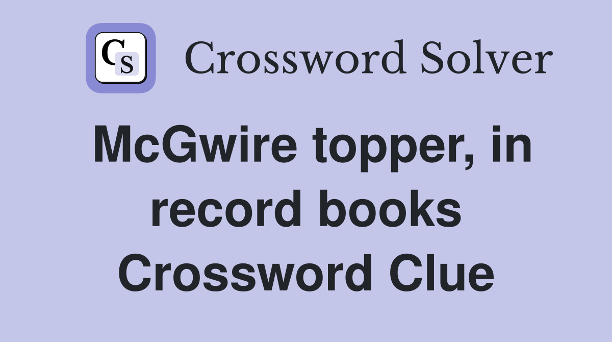 McGwire topper, in record books Crossword Clue