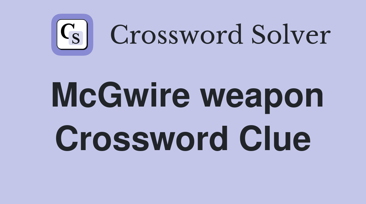 McGwire weapon Crossword Clue