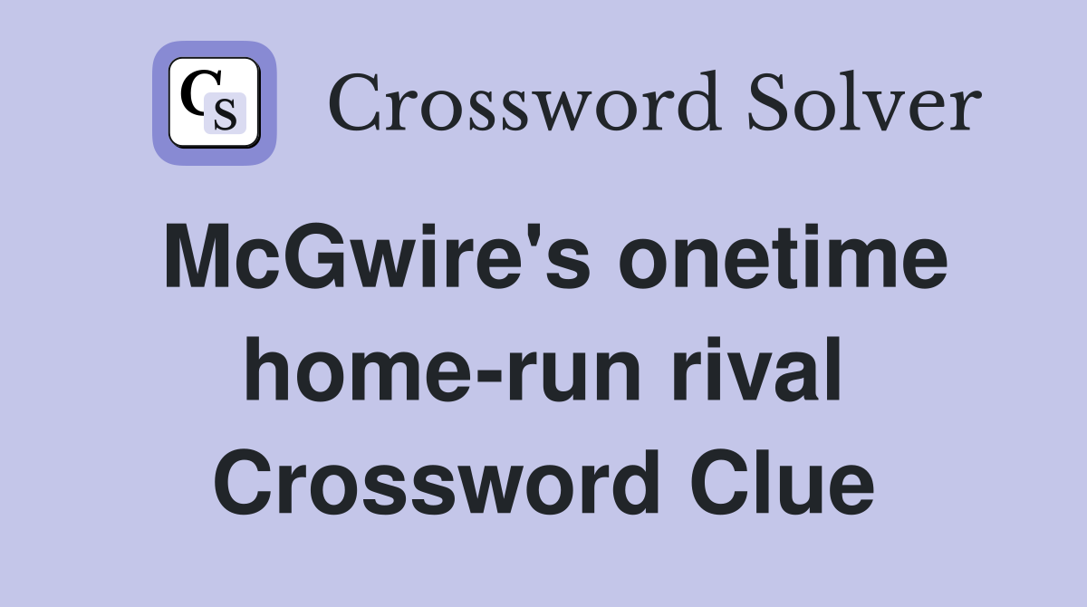 McGwire's onetime home-run rival Crossword Clue