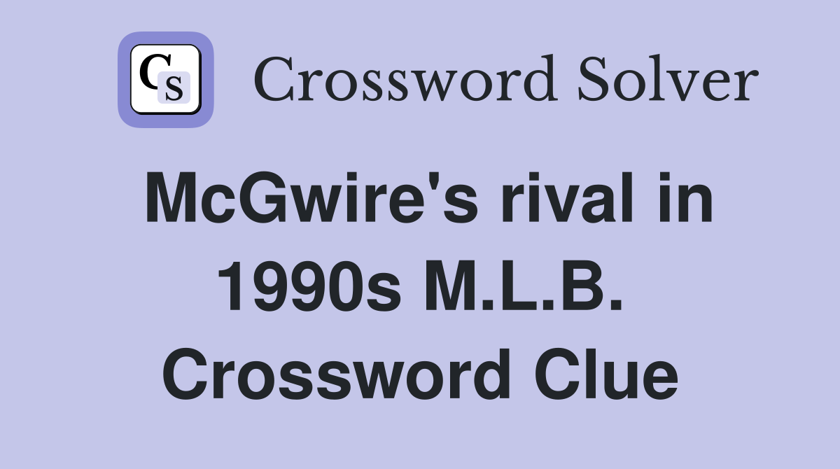 McGwire's rival in 1990s M.L.B. Crossword Clue