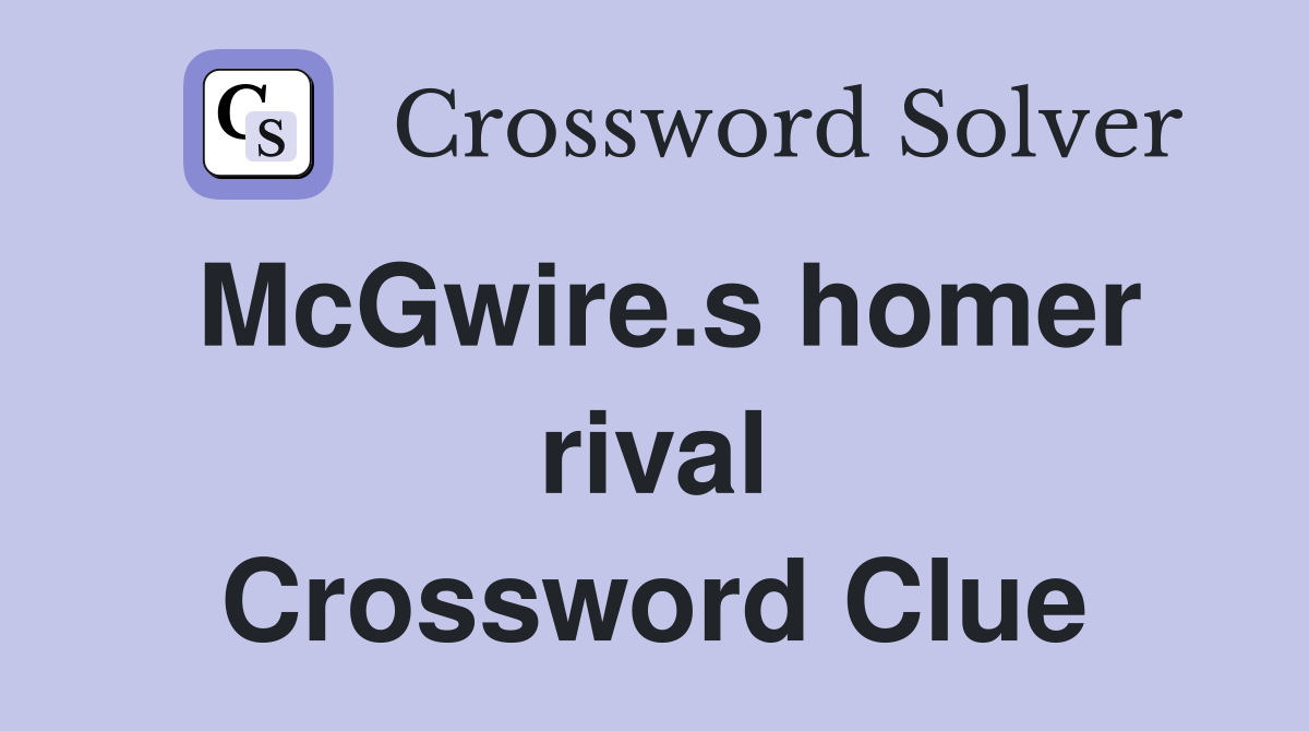 McGwire.s homer rival Crossword Clue