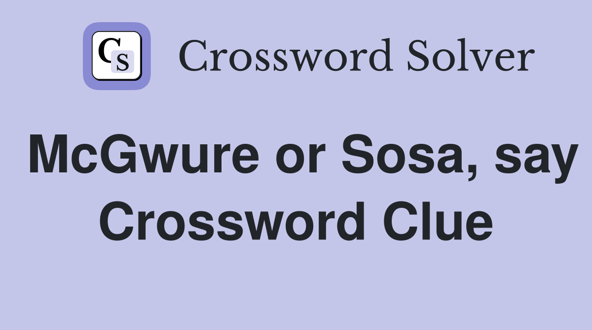 McGwure or Sosa, say Crossword Clue