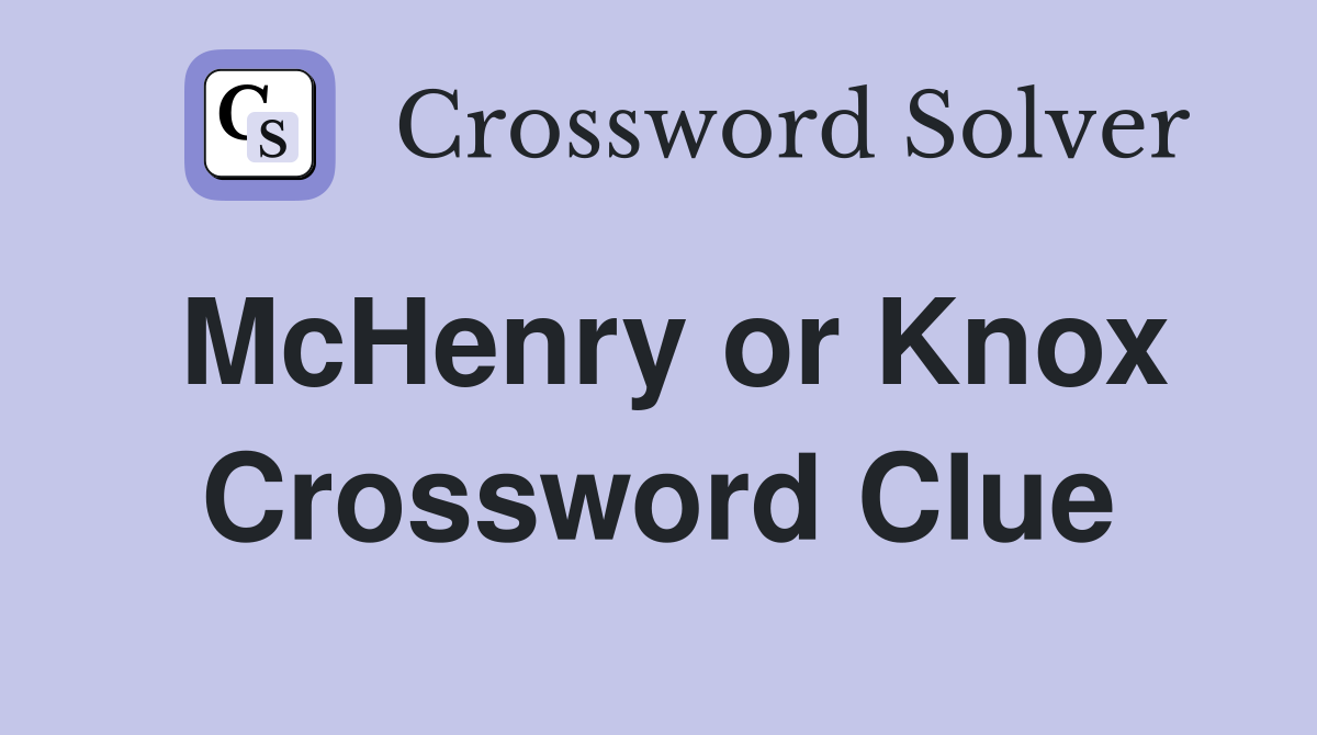 McHenry or Knox Crossword Clue