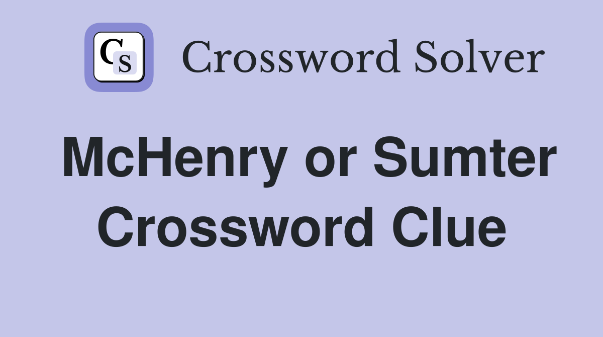 McHenry or Sumter Crossword Clue