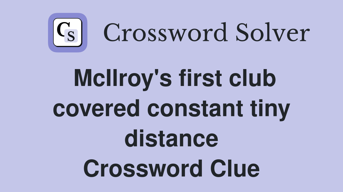 McIlroy's first club covered constant tiny distance Crossword Clue