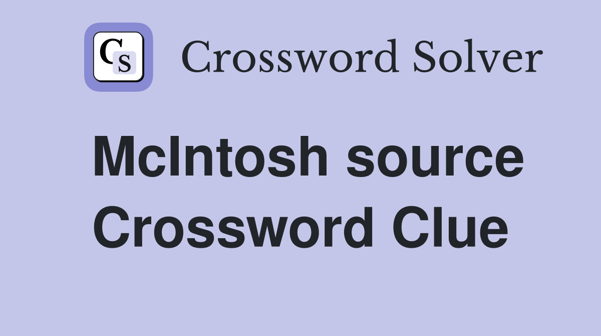 McIntosh source Crossword Clue