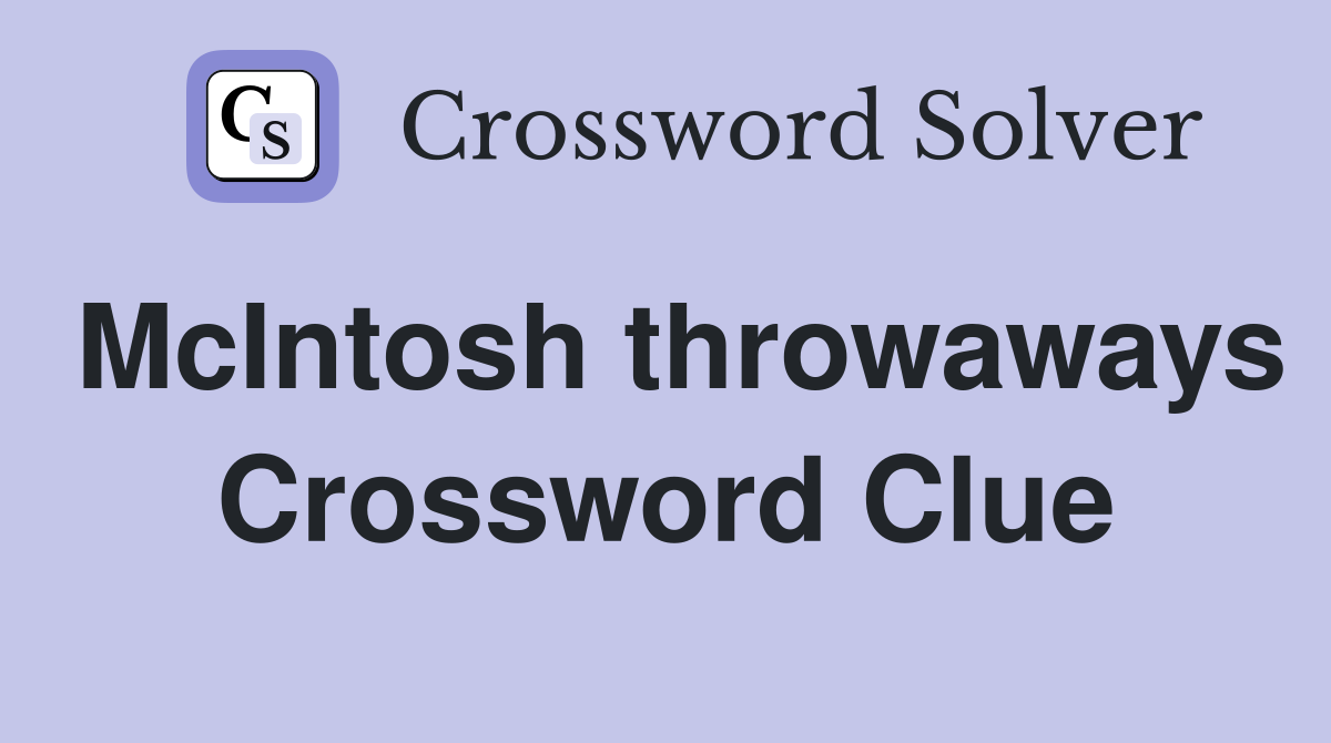 McIntosh throwaways Crossword Clue