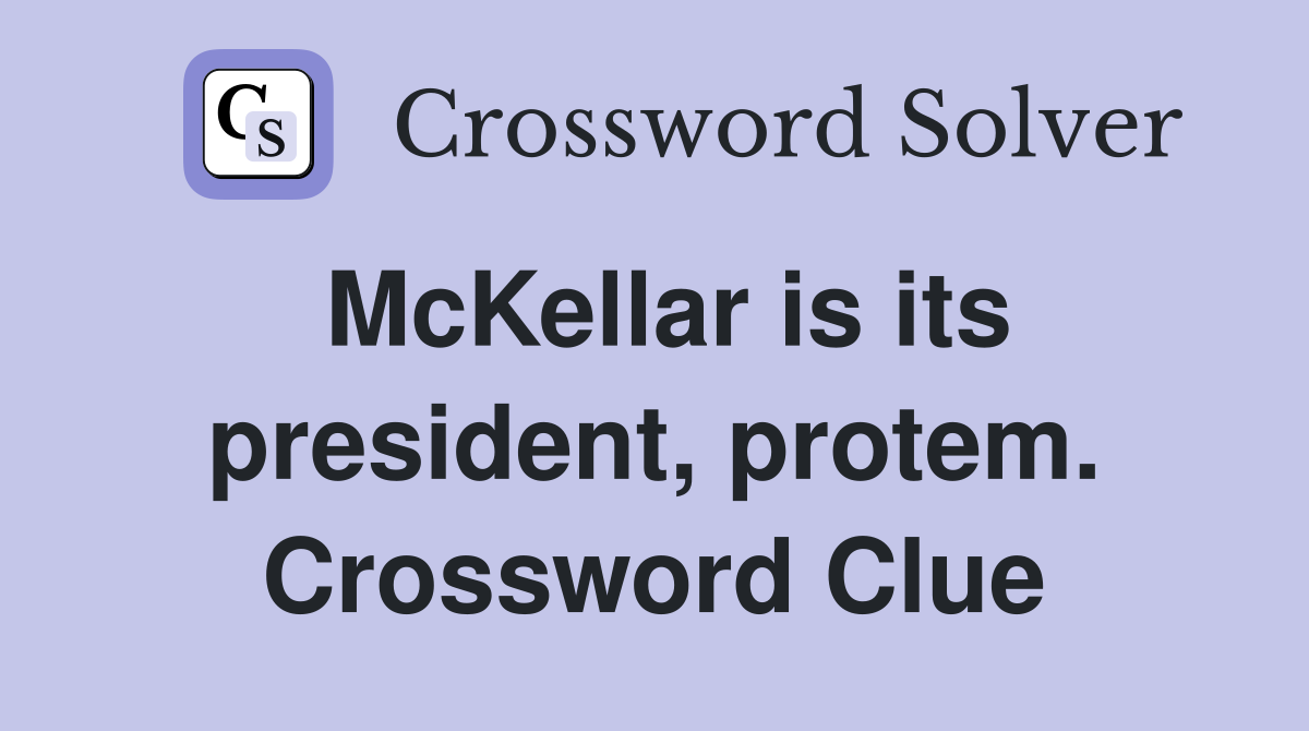 McKellar is its president, protem. Crossword Clue
