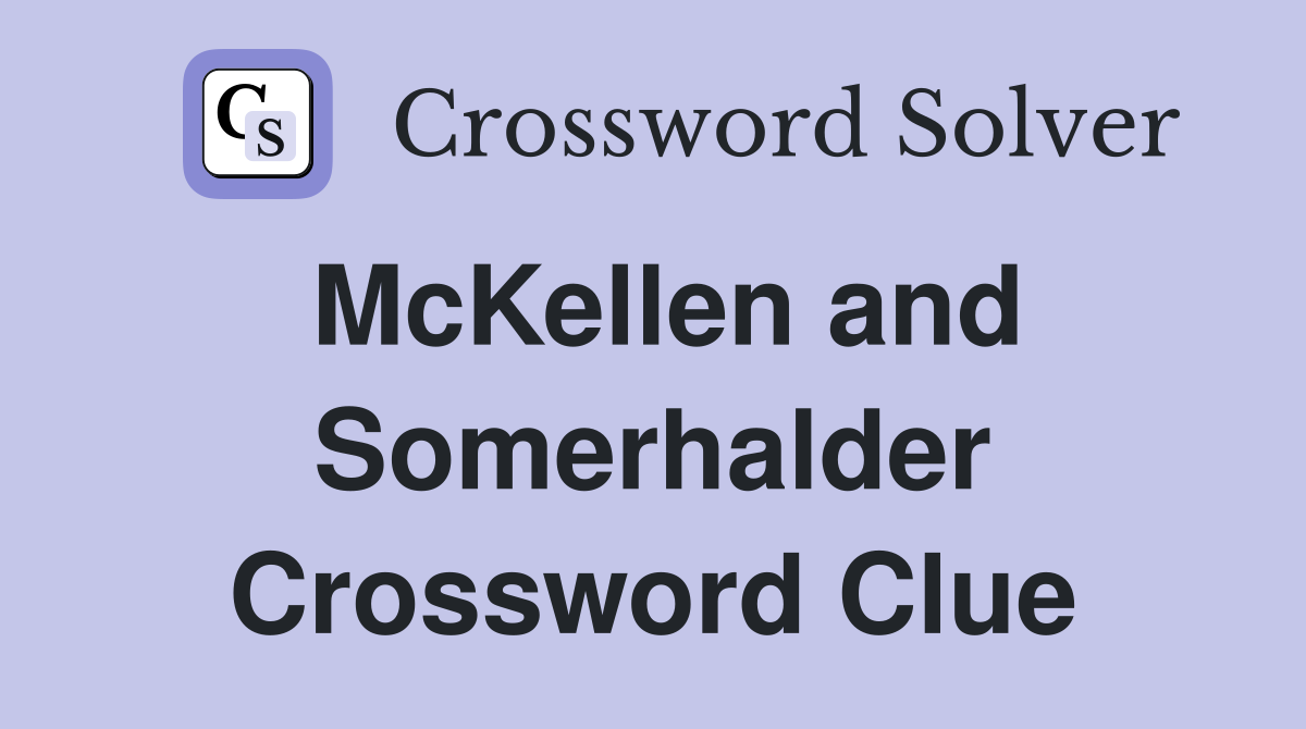 McKellen and Somerhalder Crossword Clue