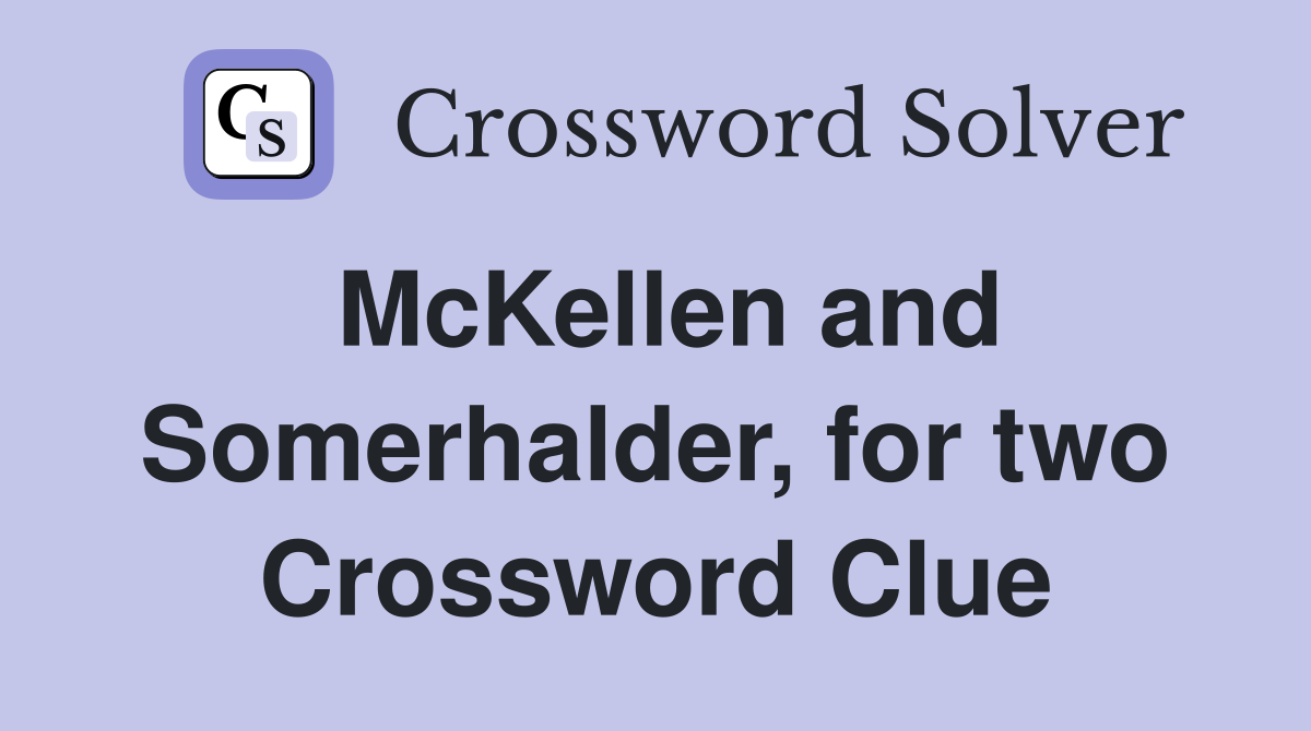 McKellen and Somerhalder, for two Crossword Clue