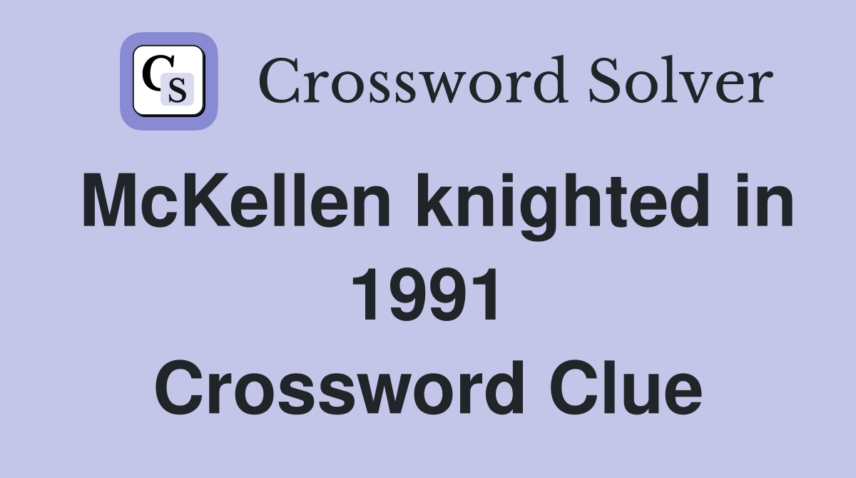 McKellen knighted in 1991 Crossword Clue