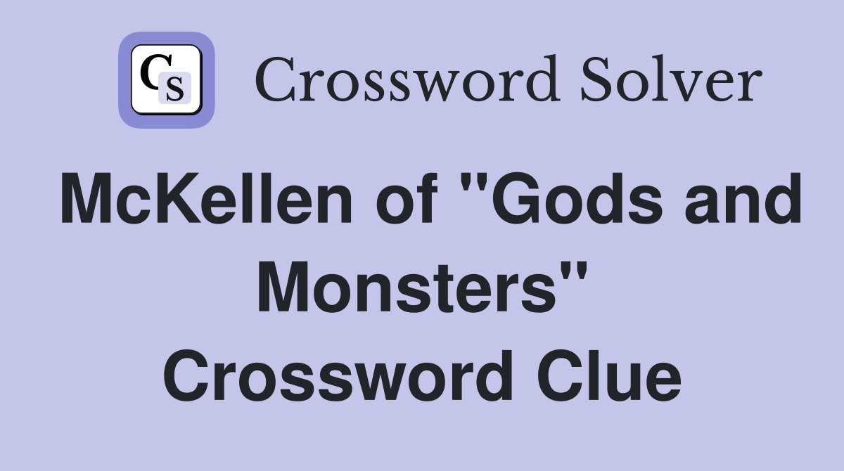 McKellen of "Gods and Monsters" Crossword Clue