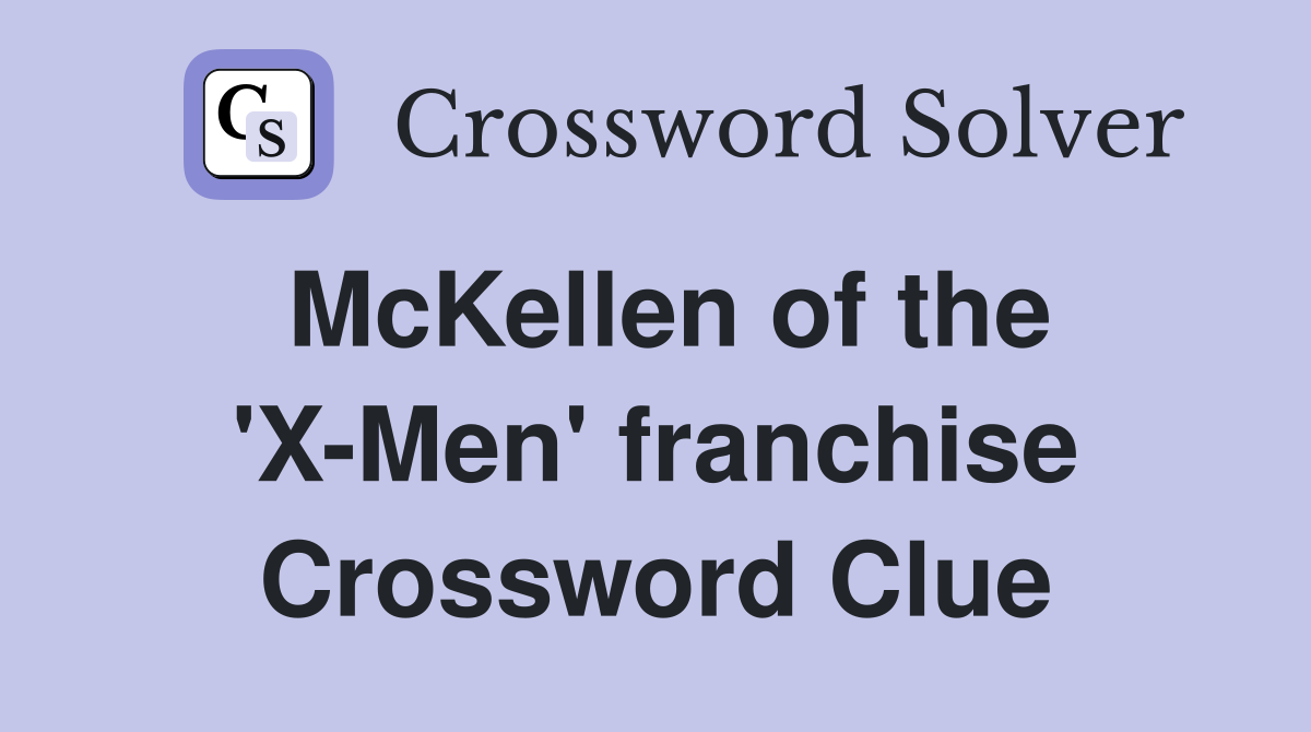 McKellen of the 'X-Men' franchise Crossword Clue