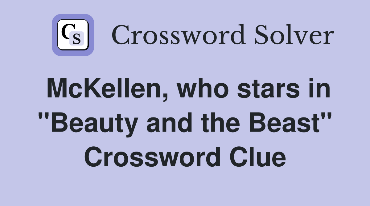 McKellen, who stars in "Beauty and the Beast" Crossword Clue