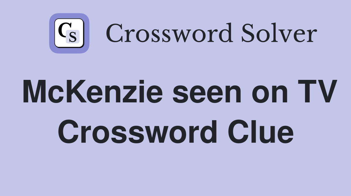 McKenzie seen on TV Crossword Clue
