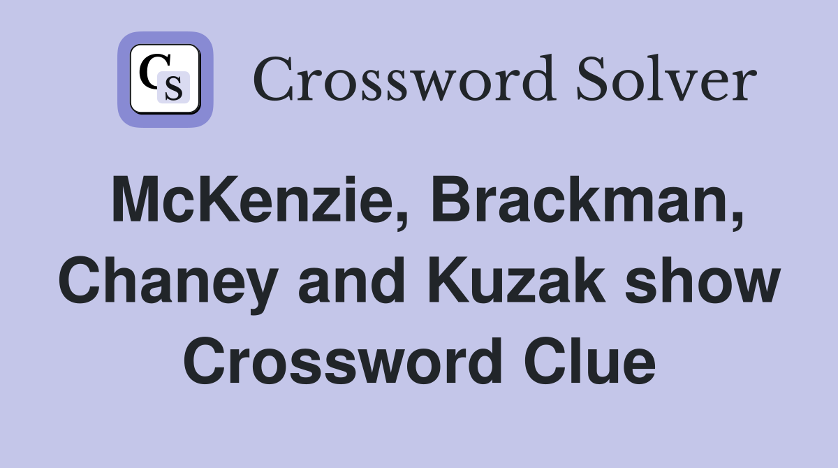McKenzie, Brackman, Chaney and Kuzak show Crossword Clue