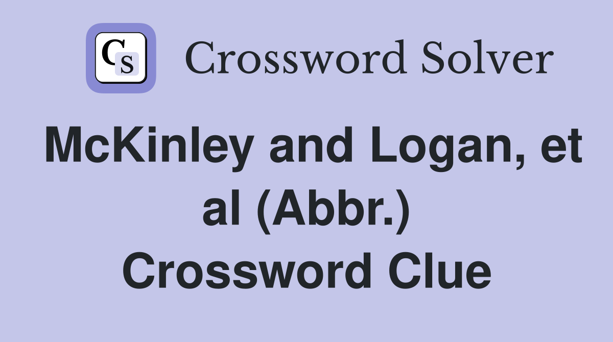 McKinley and Logan, et al (Abbr.) Crossword Clue