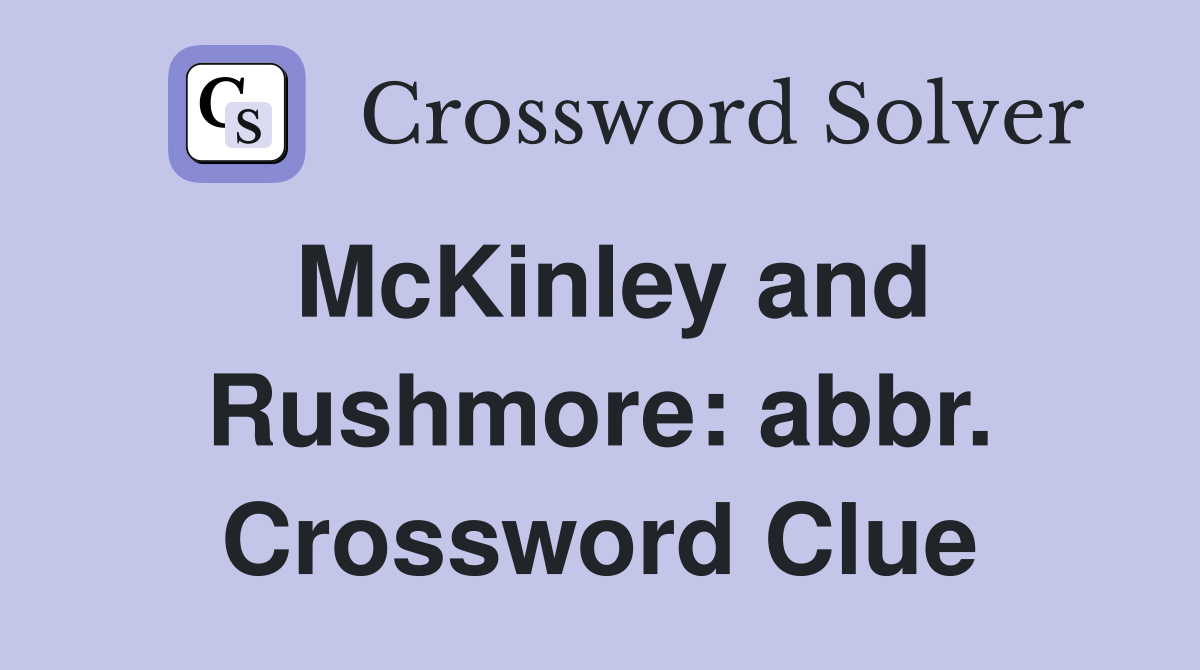 McKinley and Rushmore: abbr. Crossword Clue