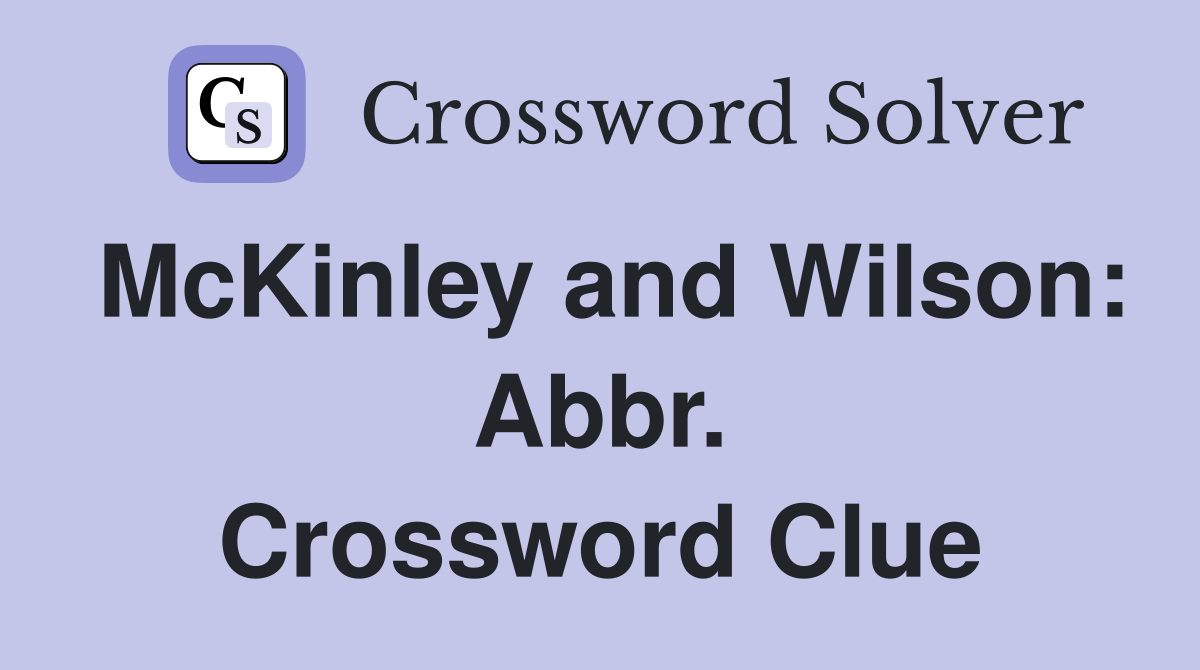 McKinley and Wilson: Abbr. Crossword Clue