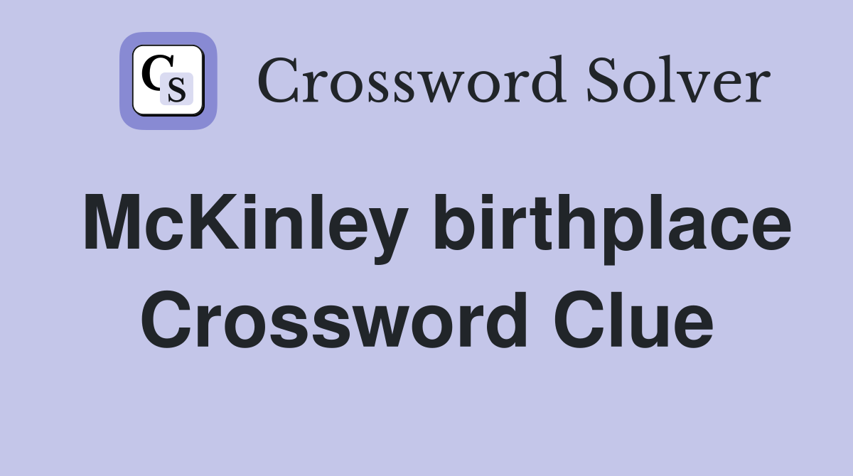 McKinley birthplace Crossword Clue