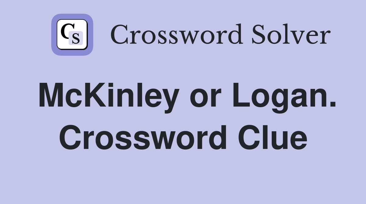 McKinley or Logan. Crossword Clue