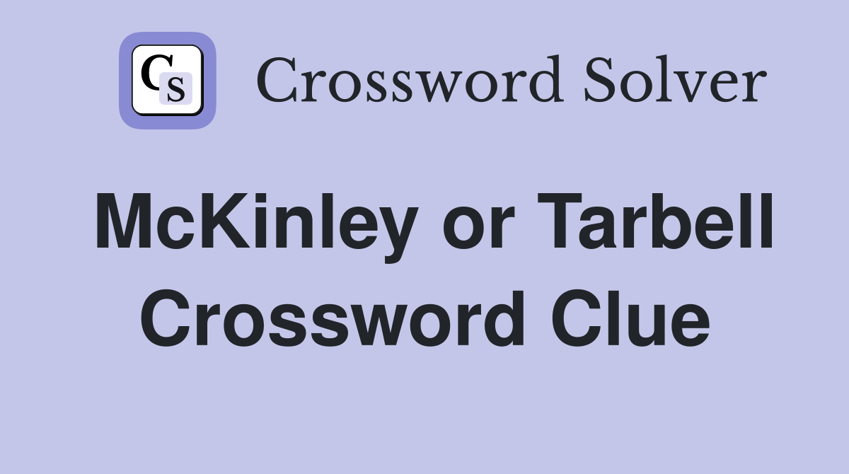 McKinley or Tarbell Crossword Clue