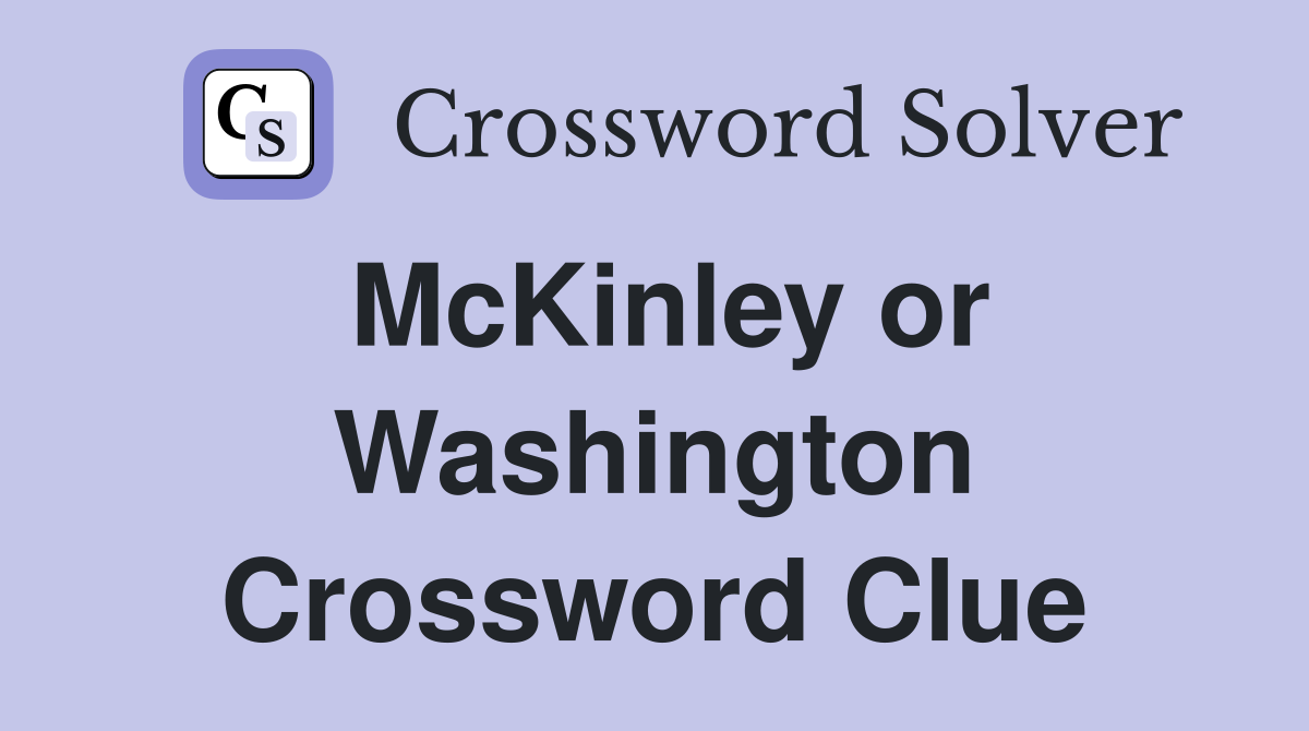 McKinley or Washington Crossword Clue