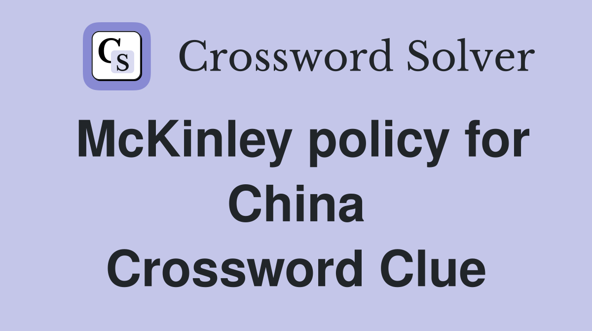 McKinley policy for China Crossword Clue