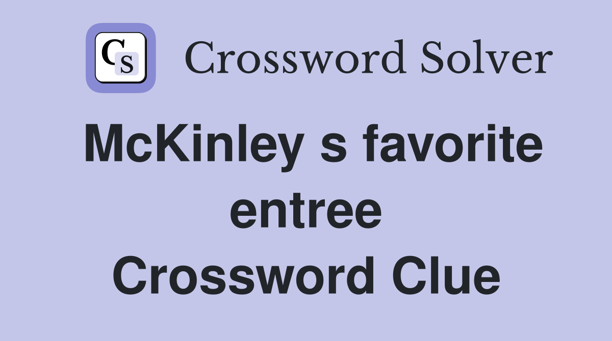 McKinley s favorite entree Crossword Clue