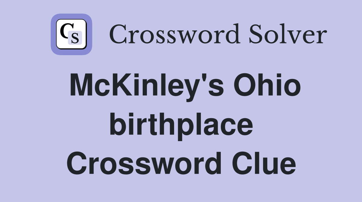 McKinley's Ohio birthplace Crossword Clue