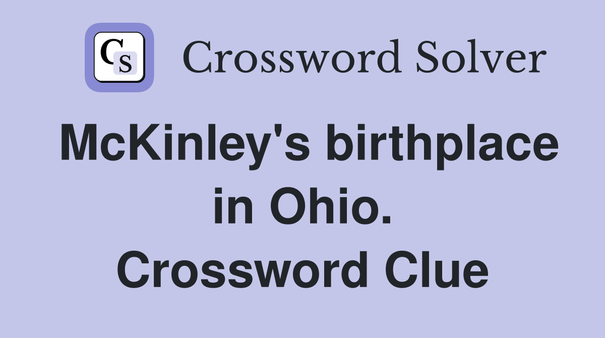 McKinley's birthplace in Ohio. Crossword Clue