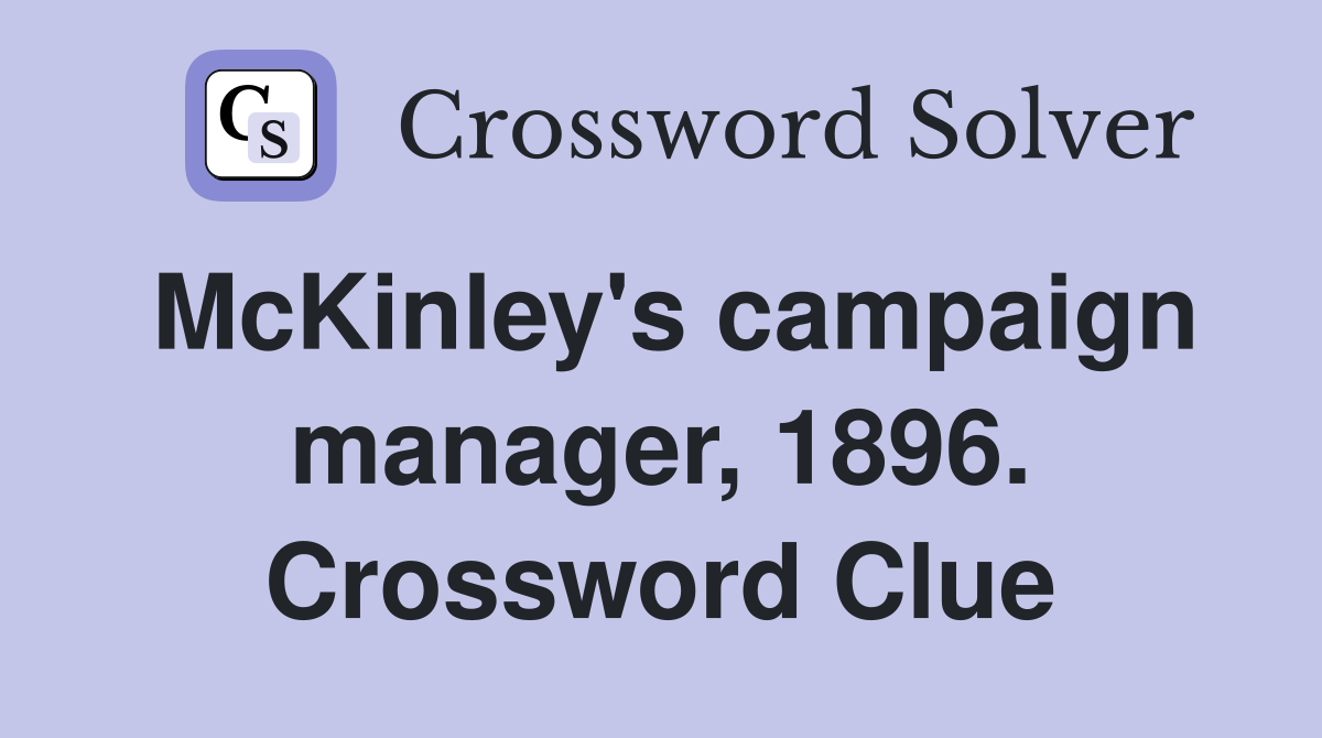 McKinley's campaign manager, 1896. Crossword Clue