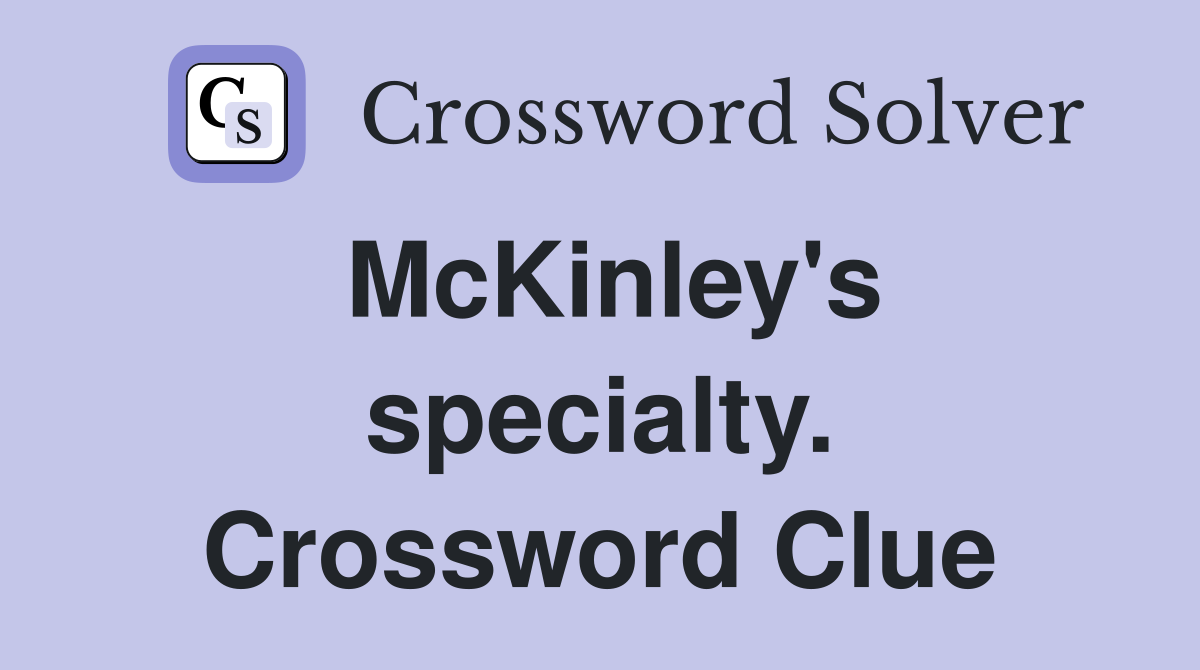McKinley's specialty. Crossword Clue