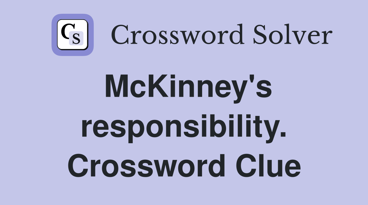 McKinney's responsibility. Crossword Clue