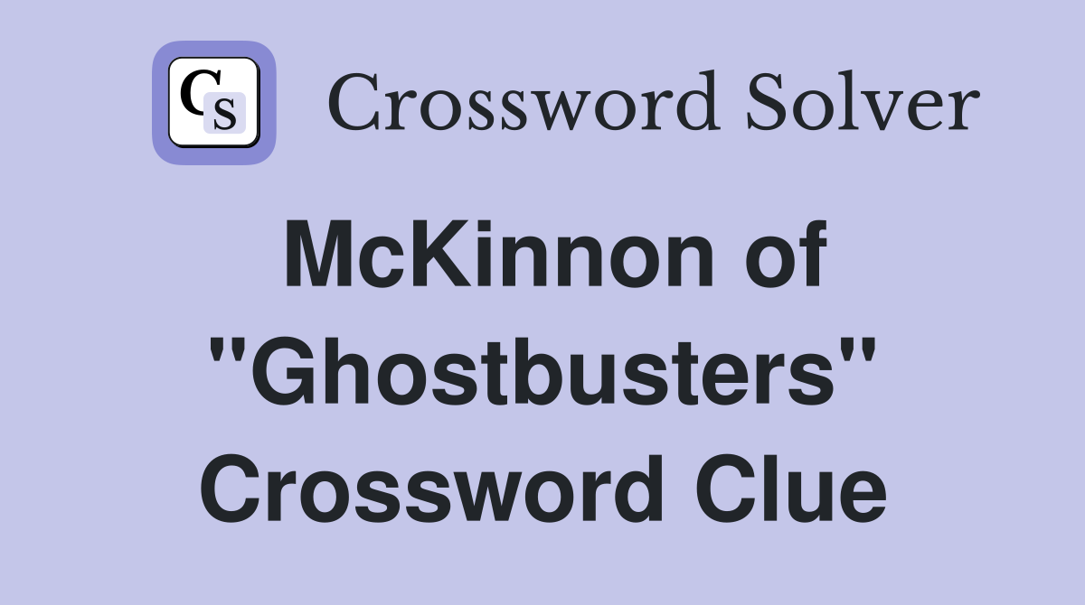 McKinnon of "Ghostbusters" Crossword Clue