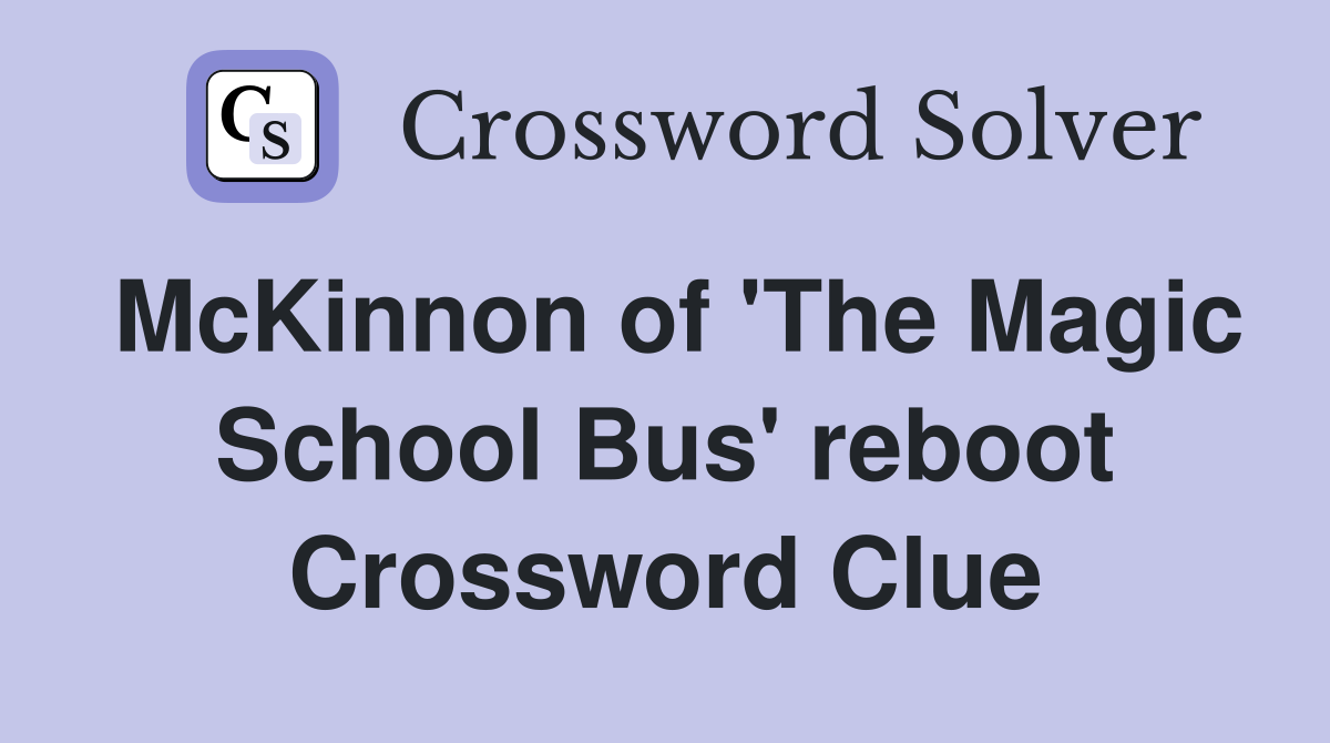 McKinnon of 'The Magic School Bus' reboot Crossword Clue