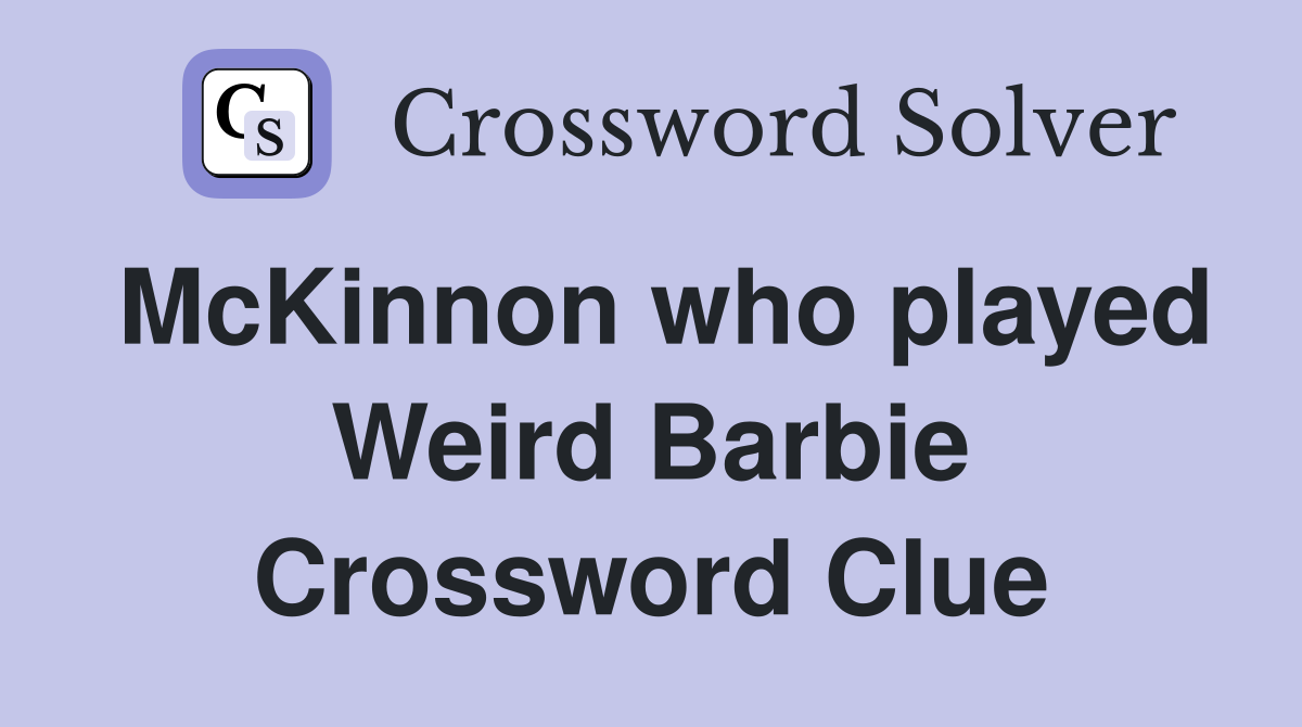 McKinnon who played Weird Barbie Crossword Clue