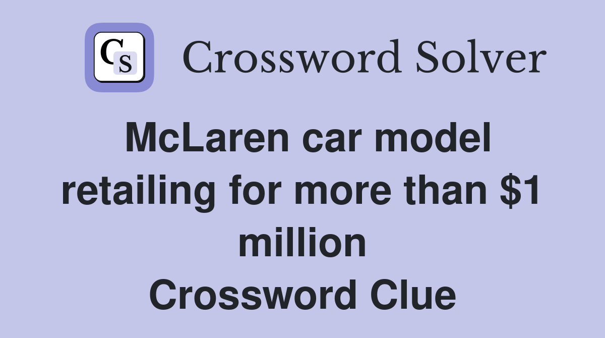 McLaren car model retailing for more than $1 million Crossword Clue