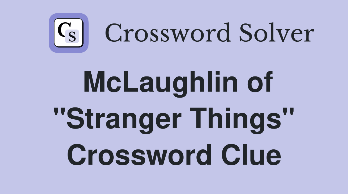 McLaughlin of "Stranger Things" Crossword Clue